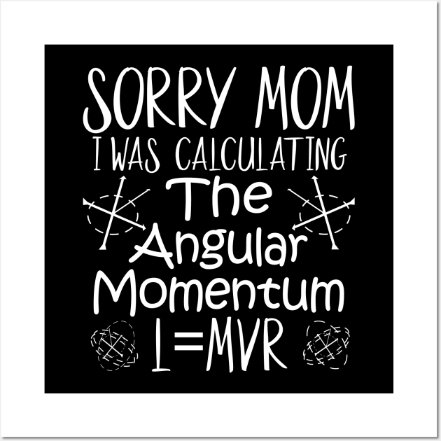 Sorry Mom I Was Calculating The Angular Momentum Wall Art by alcoshirts